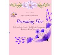 Becoming Her: Release Self-Doubt, Build Self-Compassion, Embrace Who You Are