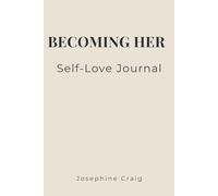 Becoming Her: Self-Love: A Self-Care, Confidence & Self-Worth Journal for Women Building a Healthy Relationship with Themselves (Becoming Her Collection)