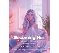 Becoming Her Self-Love, Confidence & Gentle Glow-Up: A Soft Girl Energy™ Coloring Series - Volume 3 (Soft Girl Energy™: The Mindful Self-Care Coloring Series for Adults)