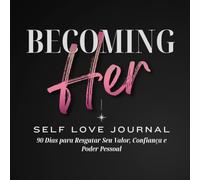 BECOMING HER - Self Love Journal: 90 Dias para Resgatar Seu Valor, Confiança e Poder Pessoal