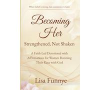 Becoming Her: Strengthened, Not Shaken: A Faith-Led Devotional with Affirmations for Women Running Their Race with God