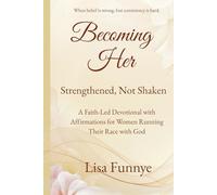 Becoming Her: Strengthened, Not Shaken: A Faith-Led Devotional with Affirmations for Women Running Their Race with God