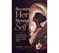 Becoming Her Stronger Self: A Personal Development Guide for Women to Build Confidence, Emotional Strength, and Lasting Self-Trust