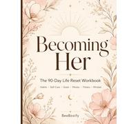 Becoming Her: The 90-Day Life Reset Workbook: A Guided Planner for Habits, Self-Care, Goals, Money, Fitness, Mindset, and Personal Growth