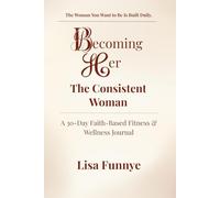 Becoming Her: The Consistent Woman: A 30-Day Faith-Based Fitness & Wellness Journal for Women Tired of Starting Over