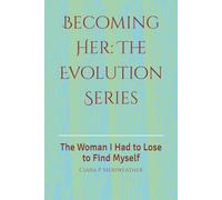 Becoming Her: The Evolution Series: The Woman I Had to Lose to Find Myself: 1