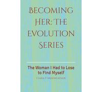 Becoming Her: The Evolution Series: The Woman I Had to Lose to Find Myself