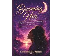 BECOMING HER: The Glow-Up Manifestation Journal for Teen Girls: Manifest Confidence, Self-Love, Success & Your Dreams Life