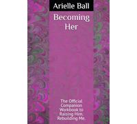 Becoming Her: The Official Companion Workbook to Raising Him. Rebuilding Me.