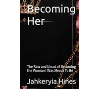 Becoming Her: The Raw and Uncut of Becoming the Woman I Was Meant To Be
