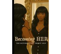 Becoming HER: The Return to My Truest Self (HER Journey)