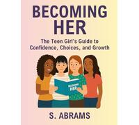 Becoming Her: The Teen Girl's Guide to Confidence, Choices, and Growth