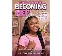 Becoming Her: The Ultimate Girl's Guide to Growing Gracefully: a Hygiene & Self-Awareness Journey (The Becoming Series)