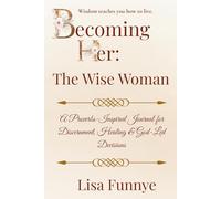 Becoming Her: The Wise Woman: A Proverbs-Inspired Journal for Discernment, Healing & God-Led Decisions