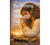 Becoming Her Through Faith: A Devotional for Strength, Healing, and Growth
