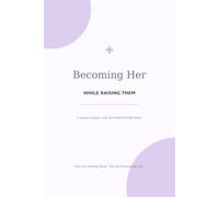 Becoming Her While Raising Them: A Guided Journal for the Woman Behind Mama