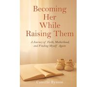 Becoming Her While Raising Them: A Journey of Faith, Motherhood, and Finding Myself Again