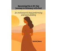 Becoming His: A 30-Day Journey to Intimacy with God: An Invitation to Stop Performing and Start Abiding (BECOMING HIS: Intimacy with God)