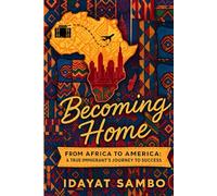 Becoming Home: FROM AFRICA TO AMERICA, A TRUE IMMIGRANT'S JOURNEY TO SUCCESS