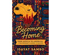 Becoming Home ( From Africa to America): A true immigrants story to success