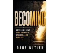 Becoming: How God Forms Your Identity, Calling, and Purpose