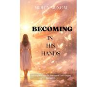 BECOMING IN HIS HANDS: Learning to Trust the Process of God’s Loving Formation;Discover the beauty of God’s transformative process in this gentle and ... spiritual growth, purpose, and wholeness.