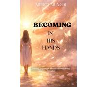 BECOMING IN HIS HANDS: Learning to Trust the Process of God’s Loving Formation;Discover the beauty of God’s transformative process in this gentle and ... spiritual growth, purpose, and wholeness.