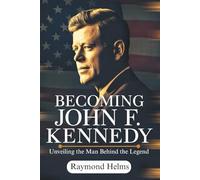 Becoming John F. Kennedy: Unveiling the Man Behind the Legend
