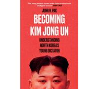 Becoming Kim Jong Un: Understanding North Korea’s Young Dictator