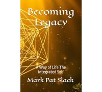 Becoming Legacy: A Way of Life The Integrated Self (Becoming Human - An Empathizer's Series (for the brave 1%.))