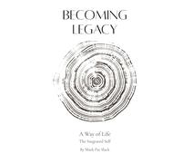 Becoming Legacy: A Way of Life The Integrated Self (Becoming Human - An Empathizer's Series (for the brave 1%.))
