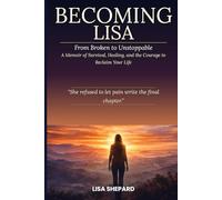 Becoming Lisa: From Broken to Unstoppable: A Memoir of Survival, Healing, and the Courage to Reclaim Your Life