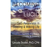 Becoming Lucid: Self-Awareness in Sleeping & Waking Life, Hypnotic Practice in Lucidity & Dreams (To Sleep, To Dream)