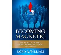 BECOMING MAGNETIC: How to Unlock the Habits, Mindset and Power to Attract Great People