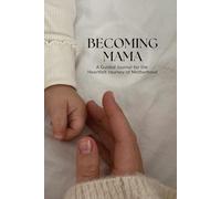 Becoming Mama: A Keepsake for Your First Year Together: A Guided Journal for the Heartfelt Journey of Motherhood