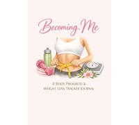 Becoming Me: A Body Progress & Weight Loss Tracker Journal | Track Measurements, Weight Loss, Fitness Goals & Transformation Results | 6x9 Inches | 100 pages