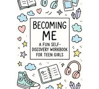 Becoming Me: A Fun Self-Discovery Workbook for Teen Girls: A Guided Workbook with Activities for Confidence, Self-Awareness, and Personal Growth