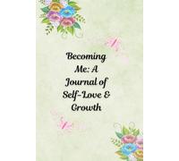 Becoming Me: A Journal of Self-Love & Growth