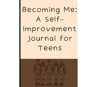 Becoming Me: A Self-Improvement Journal for Teens: Write, Reflect & Transform: A Guided Workbook for Teen Self-Improvement