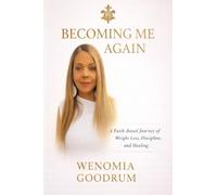 Becoming Me Again - A Faith Based Journey of Weight Loss, Discipline and Healing