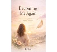Becoming Me Again: Stories of Strength, Motherhood, and New Beginnings