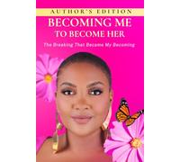 Becoming Me to Become Her Author's Edition: The Breaking That Became My Becoming
