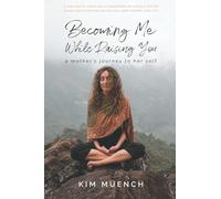 Becoming Me While Raising You: A Mother's Journey to Her Self