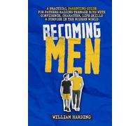 Becoming Men: A Practical Parenting Guide for Fathers Raising Teenage Boys with Confidence, Character, Life Skills and Purpose in the Modern World (New Dad Hacks Book Series)