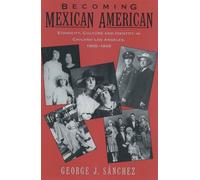 Becoming Mexican American: Ethnicity, Culture, and Identity in Chicano Los Angeles, 1900-1945