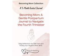 Becoming Mom: A Gentle Postpartum Journal to Navigate the Fourth Trimester: Daily Reflections for Self-Care and Finding Your Rhythm After Birth: The first 3 Months