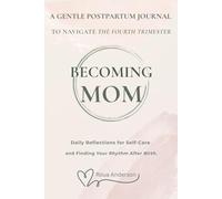 Becoming Mom: A Gentle Postpartum Journal to Navigate the Fourth Trimester: Daily Reflections for Self-Care and Finding Your Rhythm After Birth: The first 3 Months