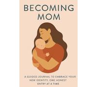 Becoming Mom: A guided journal to embrace your new identity, one honest entry at a time.