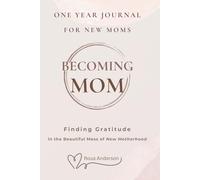 Becoming Mom - One Year Journal for New Moms: Finding Gratitude in the Beautiful Mess of New Motherhood. Embracing Your Feelings, Your Pace & Your New Identity