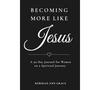 Becoming More Like Jesus: A 90-Day Journal for Women on a Spiritual Journey